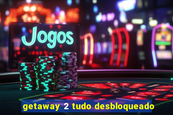 getaway 2 tudo desbloqueado